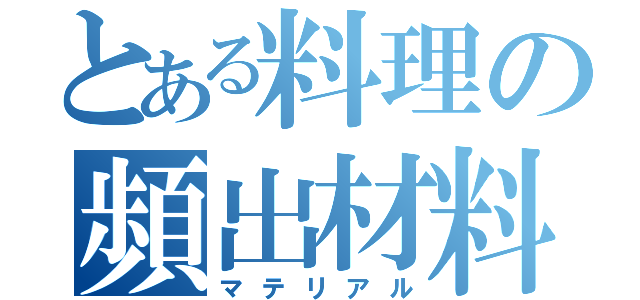 とある料理の頻出材料（マテリアル）