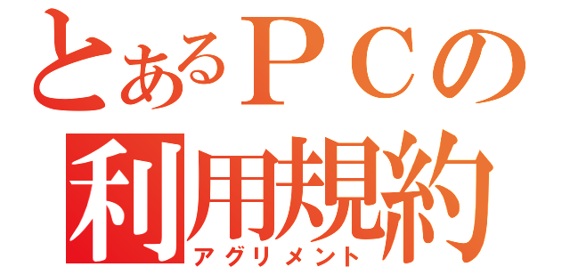 とあるＰＣの利用規約（アグリメント）