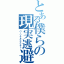 とある僕らの現実逃避（パーソナルリアリティ）