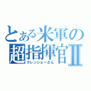 とある米軍の超指揮官Ⅱ（クレンショーさん）