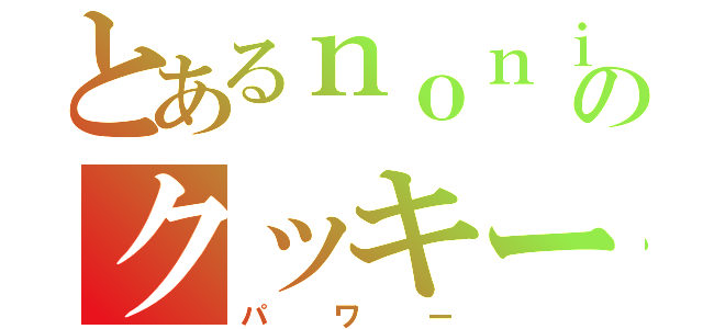 とあるｎｏｎｉｋａのクッキーパ（パワー）