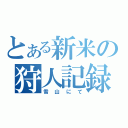 とある新米の狩人記録（雪山にて）