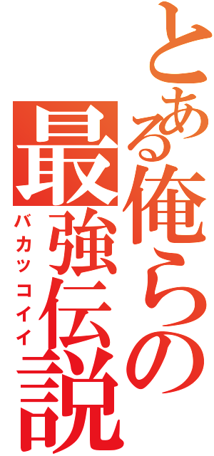 とある俺らの最強伝説（バカッコイイ）