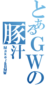 とあるＧＷの豚汁（Ｍａｋｅｒ＆ＢＭＷ）