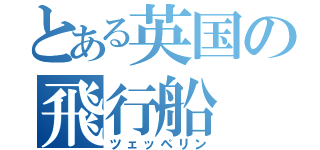 とある英国の飛行船（ツェッペリン）