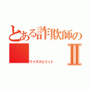 とある詐欺師のⅡ（デマイズスピリット）