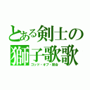 とある剣士の獅子歌歌（ゴッド・オブ・居合）