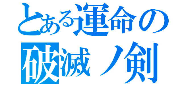 とある運命の破滅ノ剣（）