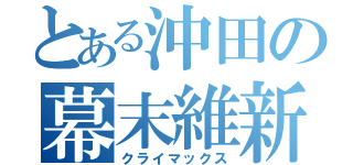 とある沖田の幕末維新伝（クライマックス）