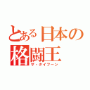 とある日本の格闘王（ザ・タイフーン）