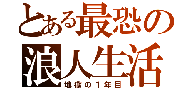 とある最恐の浪人生活（地獄の１年目）