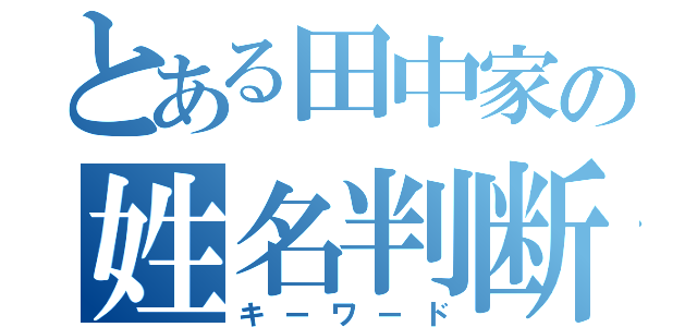 とある田中家の姓名判断（キーワード）