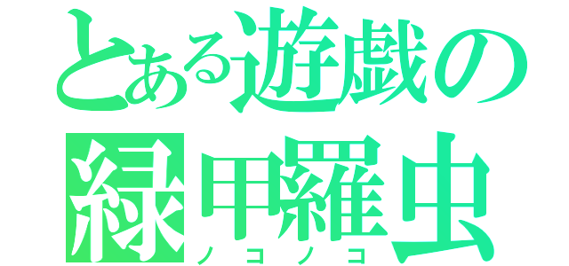 とある遊戯の緑甲羅虫（ノコノコ）