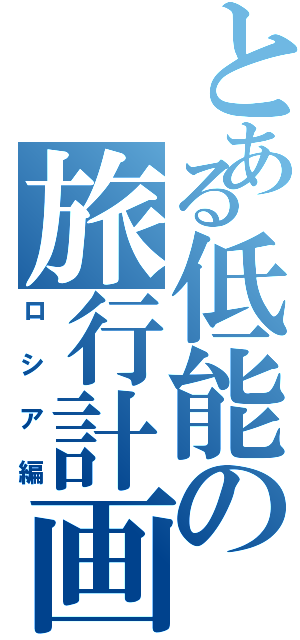 とある低能の旅行計画（ロシア編）