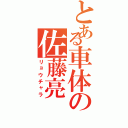 とある車体の佐藤亮（リョウチャラ）