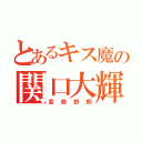 とあるキス魔の関口大輝（変態野郎）