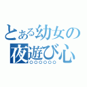 とある幼女の夜遊び心（〇〇〇〇〇〇）