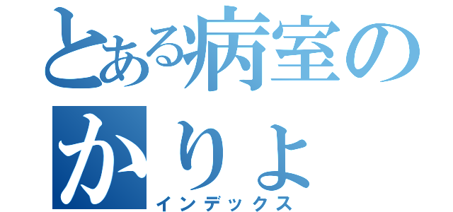 とある病室のかりょ（インデックス）