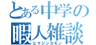 とある中学の暇人雑談（ヒマジンカモン）