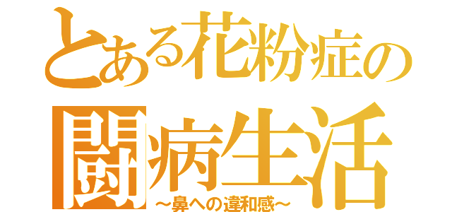 とある花粉症の闘病生活（～鼻への違和感～）