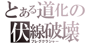 とある道化の伏線破壊（フレグクラシャー）