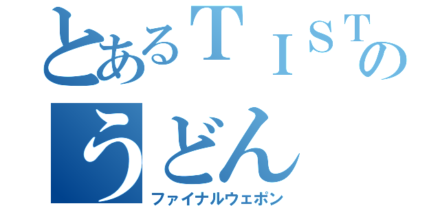 とあるＴＩＳＴのうどん（ファイナルウェポン）