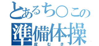 とあるち○この準備体操（皮むき）