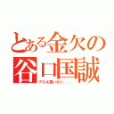 とある金欠の谷口国誠（ＰＳ４買いたい．．．）