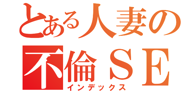 とある人妻の不倫ＳＥＸ（インデックス）