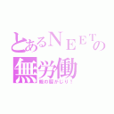 とあるＮＥＥＴの無労働（親の脛がじり！）