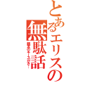 とあるエリスの無駄話（親友のキースがさ…）