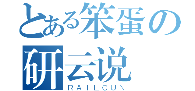 とある笨蛋の研云说（ＲＡＩＬＧＵＮ）