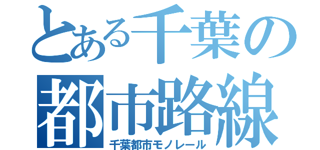 とある千葉の都市路線（千葉都市モノレール）