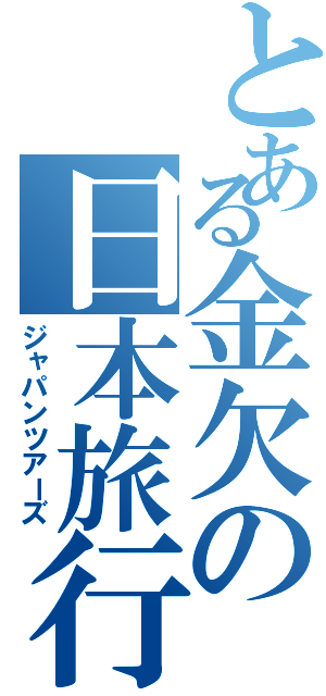 とある金欠の日本旅行（ジャパンツアーズ）