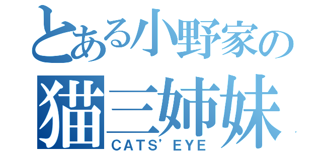 とある小野家の猫三姉妹（ＣＡＴＳ’ＥＹＥ）