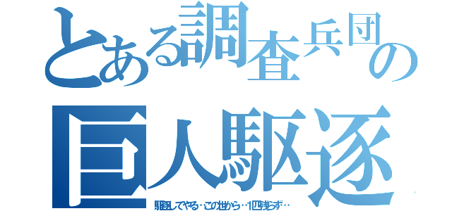 とある調査兵団の巨人駆逐（駆逐してやる…この世から…１匹残らず…）