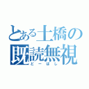 とある土橋の既読無視（どーばし）