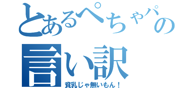 とあるぺちゃパイの言い訳（貧乳じゃ無いもん！）