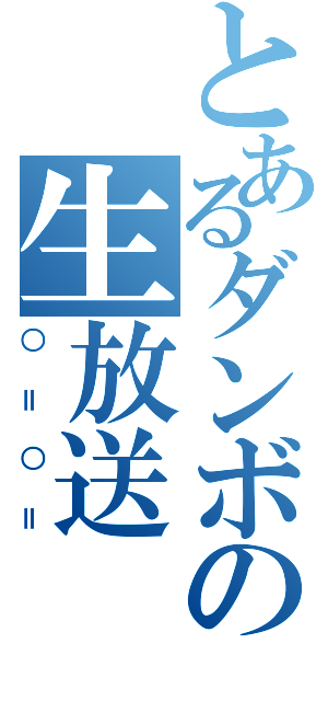 とあるダンボの生放送（○＝○＝）