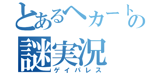 とあるヘカートの謎実況（ゲイパレス）