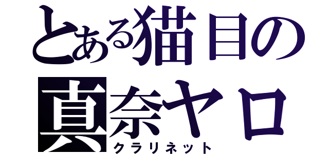 とある猫目の真奈ヤロー（クラリネット）