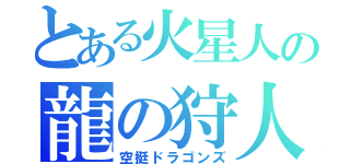 とある火星人の龍の狩人（空挺ドラゴンズ）