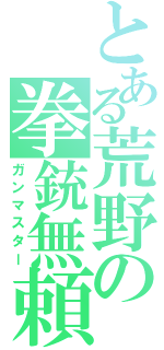 とある荒野の拳銃無頼（ガンマスター）