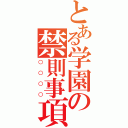 とある学園の禁則事項（○○○○）