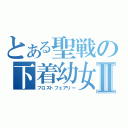 とある聖戦の下着幼女Ⅱ（フロストフェアリー）