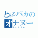 とあるバカのオナヌー（じいこうい）