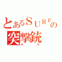 とあるＳＵＲＦの突撃銃（ＡＫ）