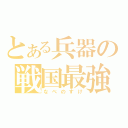 とある兵器の戦国最強（なべのすけ）