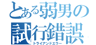 とある弱男の試行錯誤（トライアンドエラー）