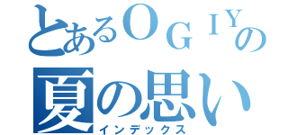 とあるＯＧＩＹＡの夏の思いＤＡＹ（インデックス）